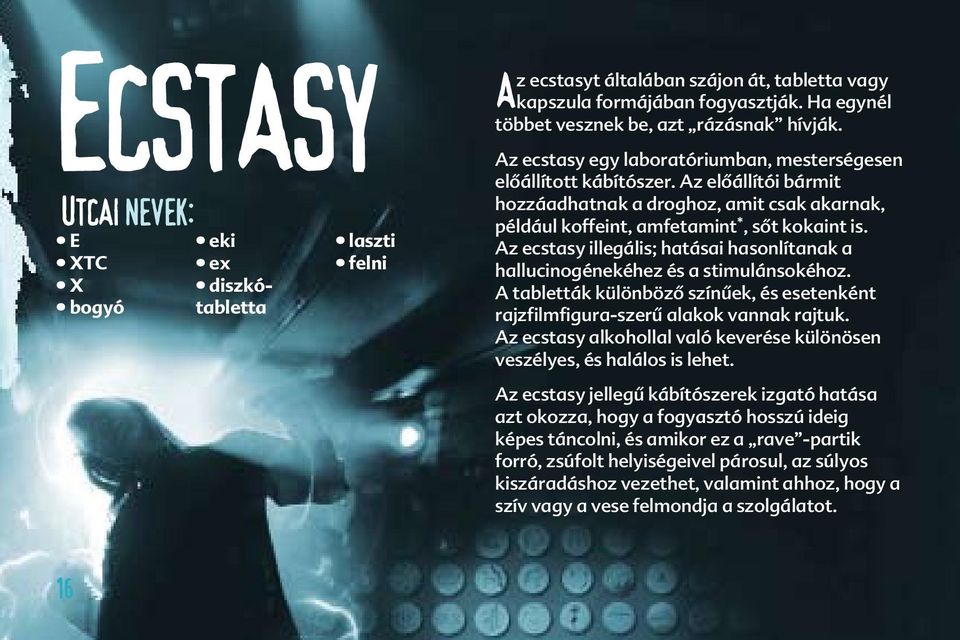 Az ecstasy illegális; hatásai hasonlítanak a hallucinogénekéhez és a stimulánsokéhoz. A tabletták különböző színűek, és esetenként rajzfilmfigura-szerű alakok vannak rajtuk.