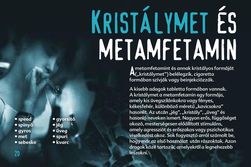 A kristálymet a metamfetamin egy formája, amely kis üvegszilánkokra vagy fényes, kékesfehér, különböző méretű kavicsokra hasonlít.