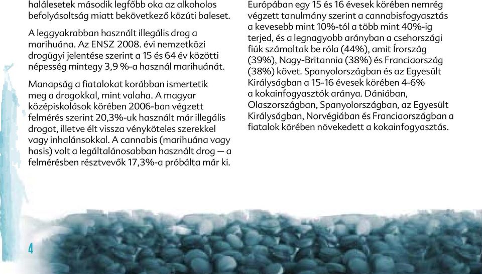 A magyar középiskolások körében 2006-ban végzett felmérés szerint 20,3%-uk használt már illegális drogot, illetve élt vissza vényköteles szerekkel vagy inhalánsokkal.