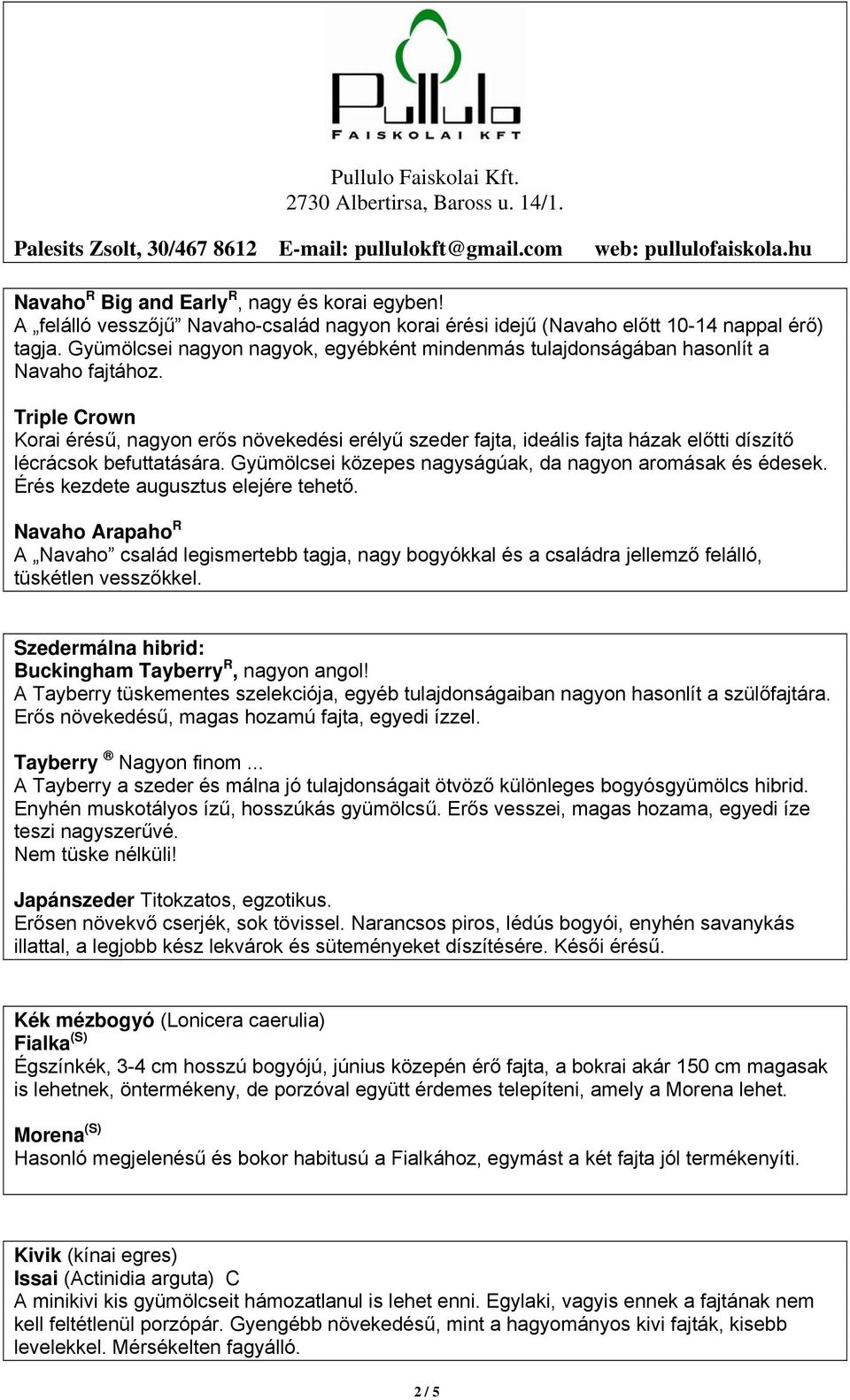 Triple Crown Korai érésű, nagyon erős növekedési erélyű szeder fajta, ideális fajta házak előtti díszítő lécrácsok befuttatására. Gyümölcsei közepes nagyságúak, da nagyon aromásak és édesek.