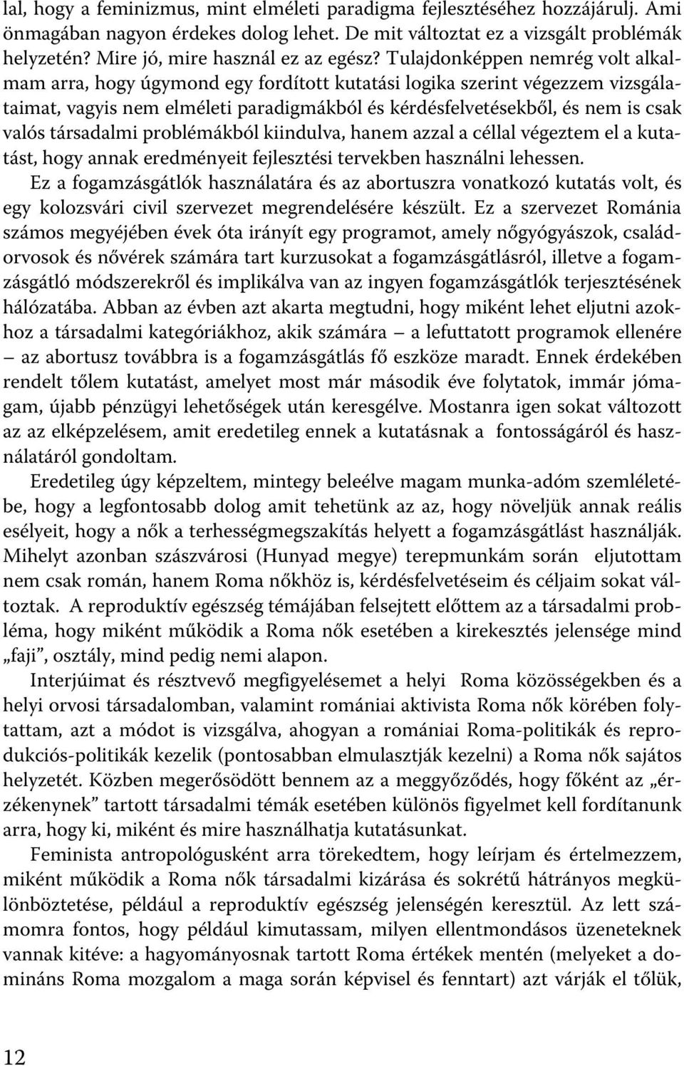 Tulajdonképpen nemrég volt alkalmam arra, hogy úgymond egy fordított kutatási logika szerint végezzem vizsgálataimat, vagyis nem elméleti paradigmákból és kérdésfelvetésekből, és nem is csak valós