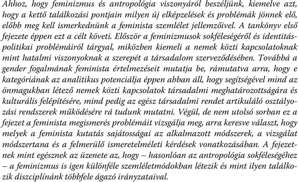 Először a feminizmusok sokféleségéről és identitáspolitikai problémáiról tárgyal, miközben kiemeli a nemek közti kapcsolatoknak mint hatalmi viszonyoknak a szerepét a társadalom szerveződésében.