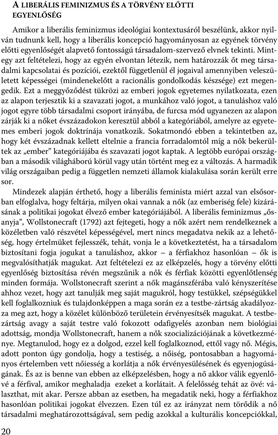 Mintegy azt feltételezi, hogy az egyén elvontan létezik, nem határozzák őt meg társadalmi kapcsolatai és pozíciói, ezektől függetlenül él jogaival amennyiben veleszületett képességei (mindenekelőtt a