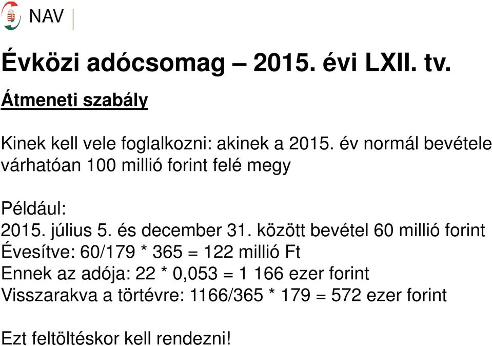 között bevétel 60 millió forint Évesítve: 60/179 * 365 = 122 millió Ft Ennek az adója: 22 * 0,053 =