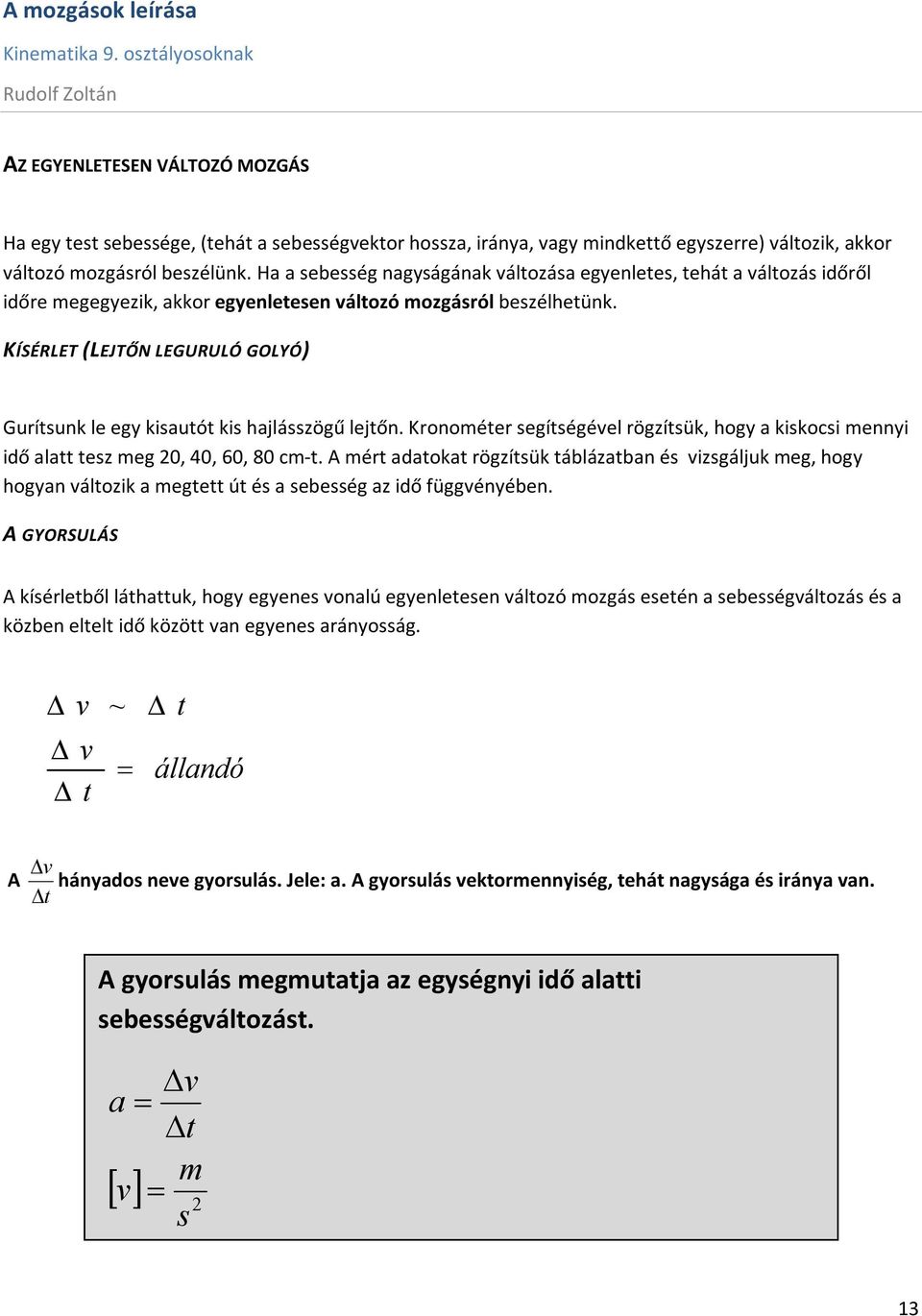 KÍSÉRLET (LEJTŐN LEGURULÓ GOLYÓ) Gurítsunk le egy kisautót kis hajlásszögű lejtőn. Kronométer segítségéel rögzítsük, hogy a kiskocsi mennyi idő alatt tesz meg, 4, 6, 8 cm-t.