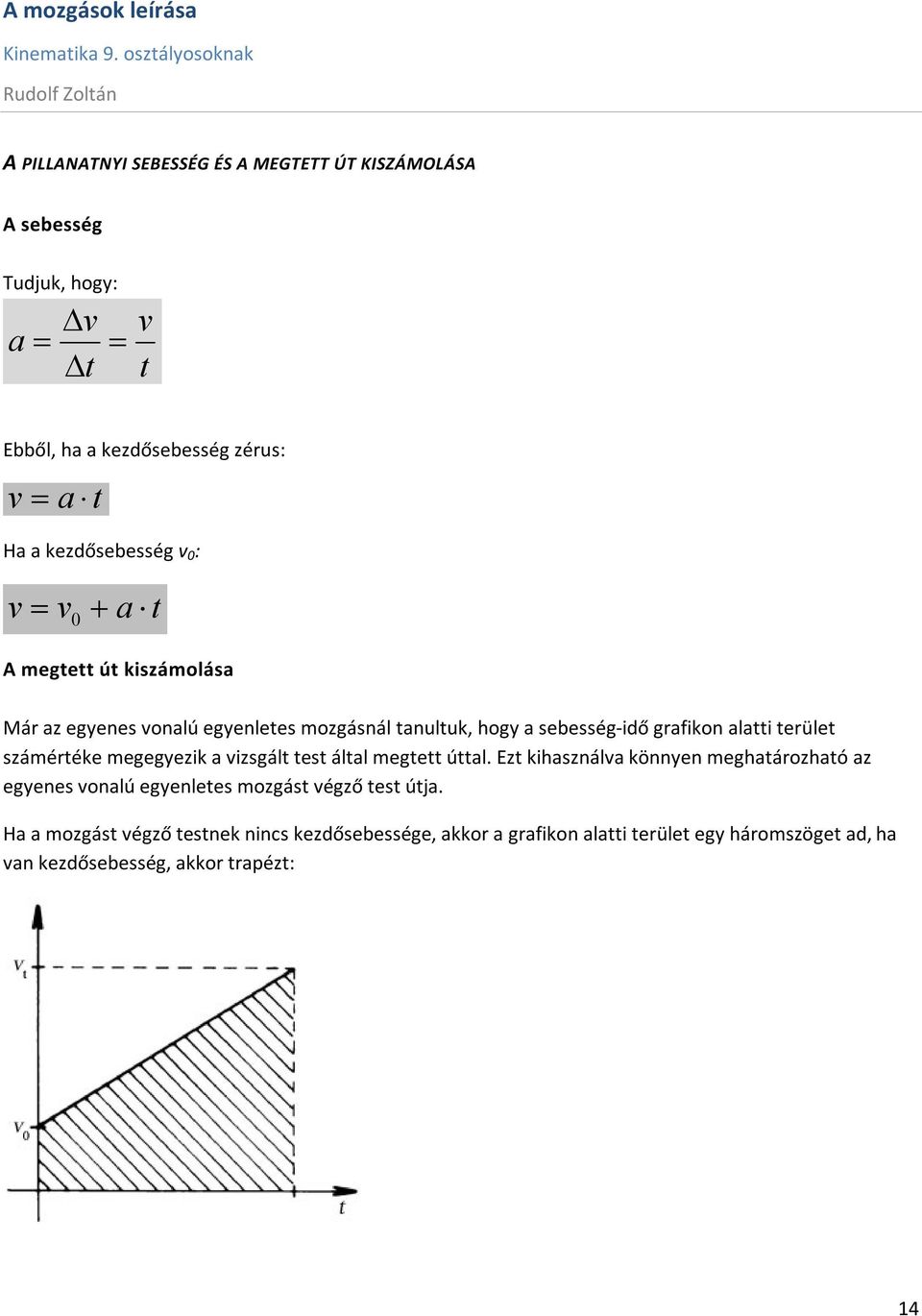 megegyezik a izsgált test által megtett úttal. Ezt kihasznála könnyen meghatározható az egyenes onalú egyenletes mozgást égző test útja.