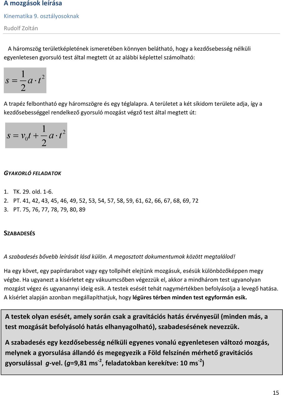 4, 4, 43, 45, 46, 49, 5, 53, 54, 57, 58, 59, 6, 6, 66, 67, 68, 69, 7 3. PT. 75, 76, 77, 78, 79, 8, 89 SZABADESÉS A szabadesés bőebb leírását lásd külön. A megosztott dokumentumok között megtalálod!