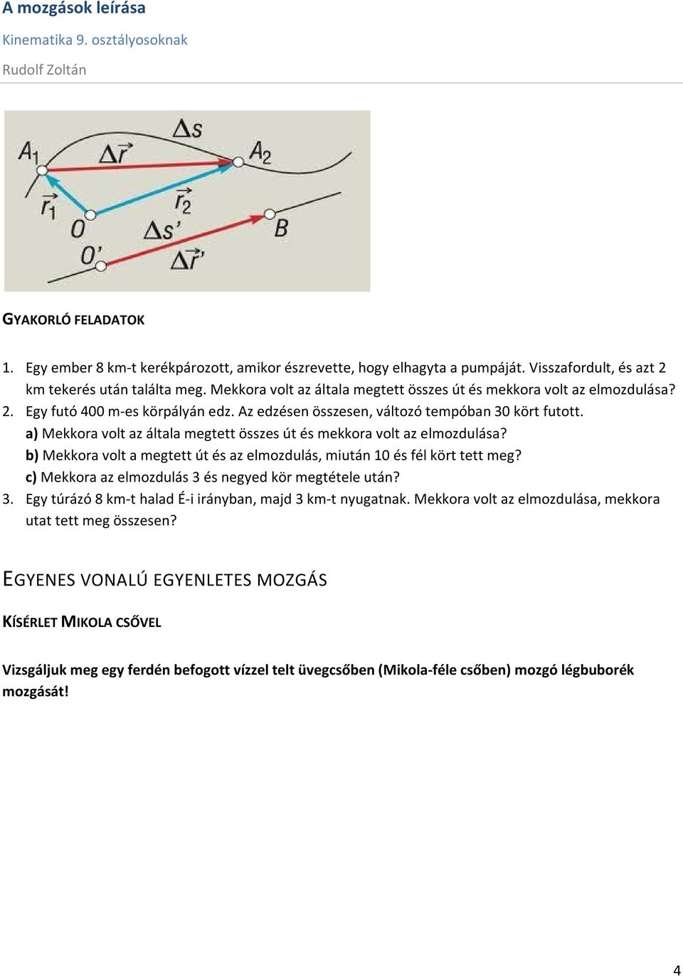 a) Mekkora olt az általa megtett összes út és mekkora olt az elmozdulása? b) Mekkora olt a megtett út és az elmozdulás, miután és fél kört tett meg?