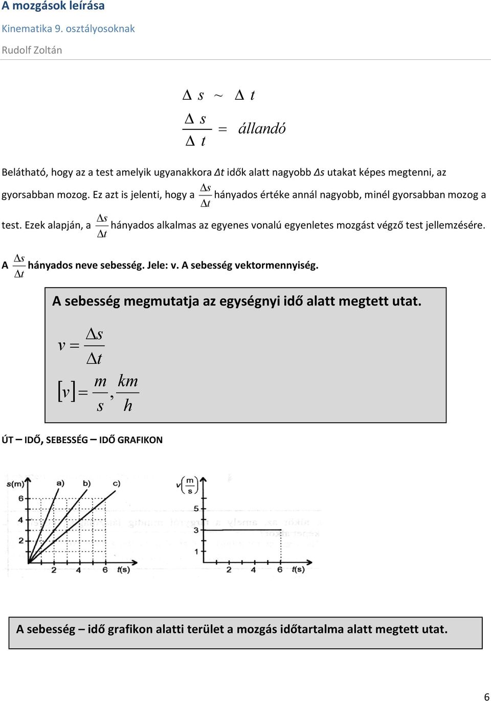 Ezek alapján, a hányados alkalmas az egyenes onalú egyenletes mozgást égző test jellemzésére. t A s hányados nee sebesség. Jele:.