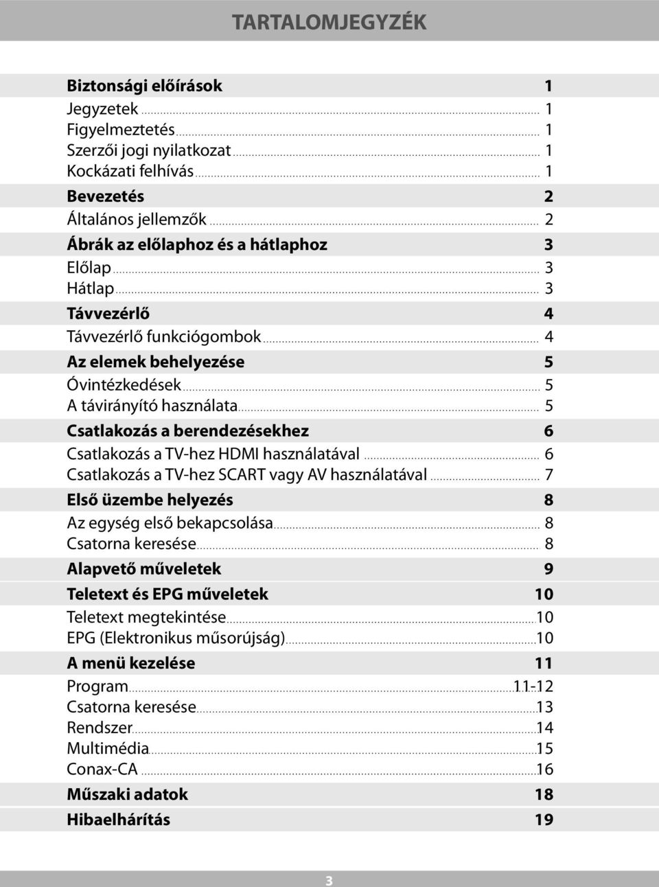 TV-hez SCART vagy AV használatával Első üzembe helyezés Az egység első bekapcsolása Csatorna keresése Alapvető műveletek Teletext és EPG műveletek Teletext megtekintése EPG (Elektronikus