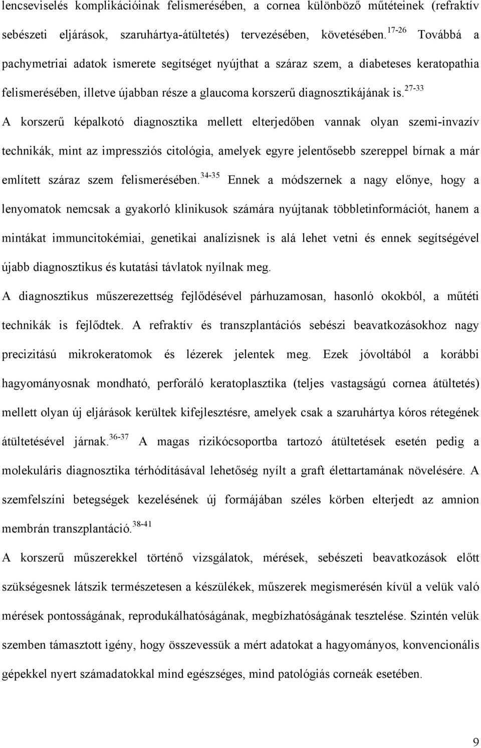 27-33 A korszerű képalkotó diagnosztika mellett elterjedőben vannak olyan szemi-invazív technikák, mint az impressziós citológia, amelyek egyre jelentősebb szereppel bírnak a már említett száraz szem