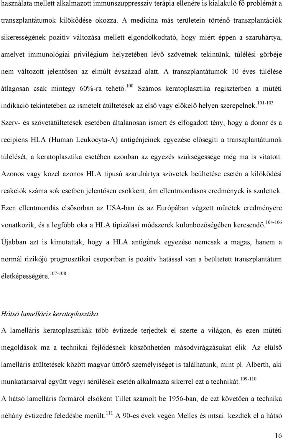 szövetnek tekintünk, túlélési görbéje nem változott jelentősen az elmúlt évszázad alatt. A transzplantátumok 10 éves túlélése átlagosan csak mintegy 60%-ra tehető.