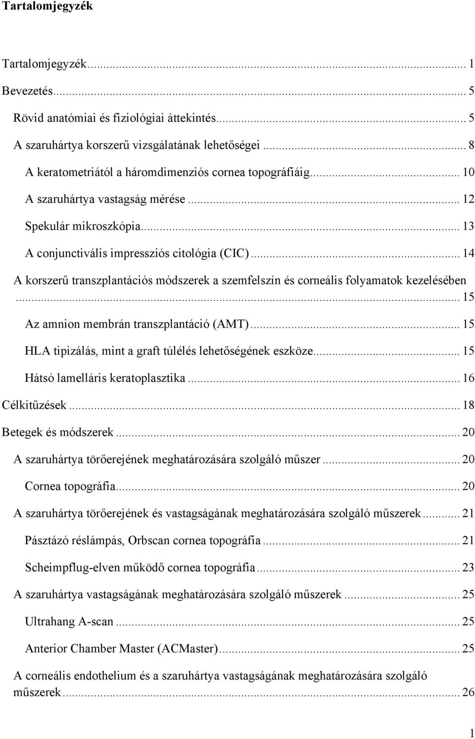 .. 14 A korszerű transzplantációs módszerek a szemfelszín és corneális folyamatok kezelésében... 15 Az amnion membrán transzplantáció (AMT).