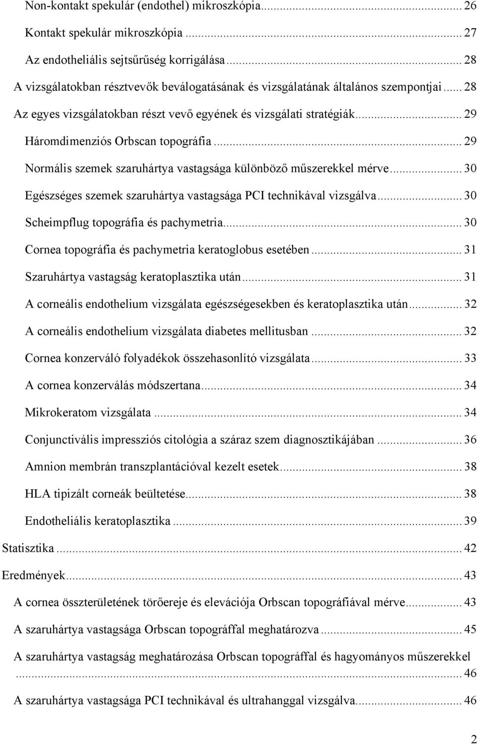 .. 29 Háromdimenziós Orbscan topográfia... 29 Normális szemek szaruhártya vastagsága különböző műszerekkel mérve... 30 Egészséges szemek szaruhártya vastagsága PCI technikával vizsgálva.