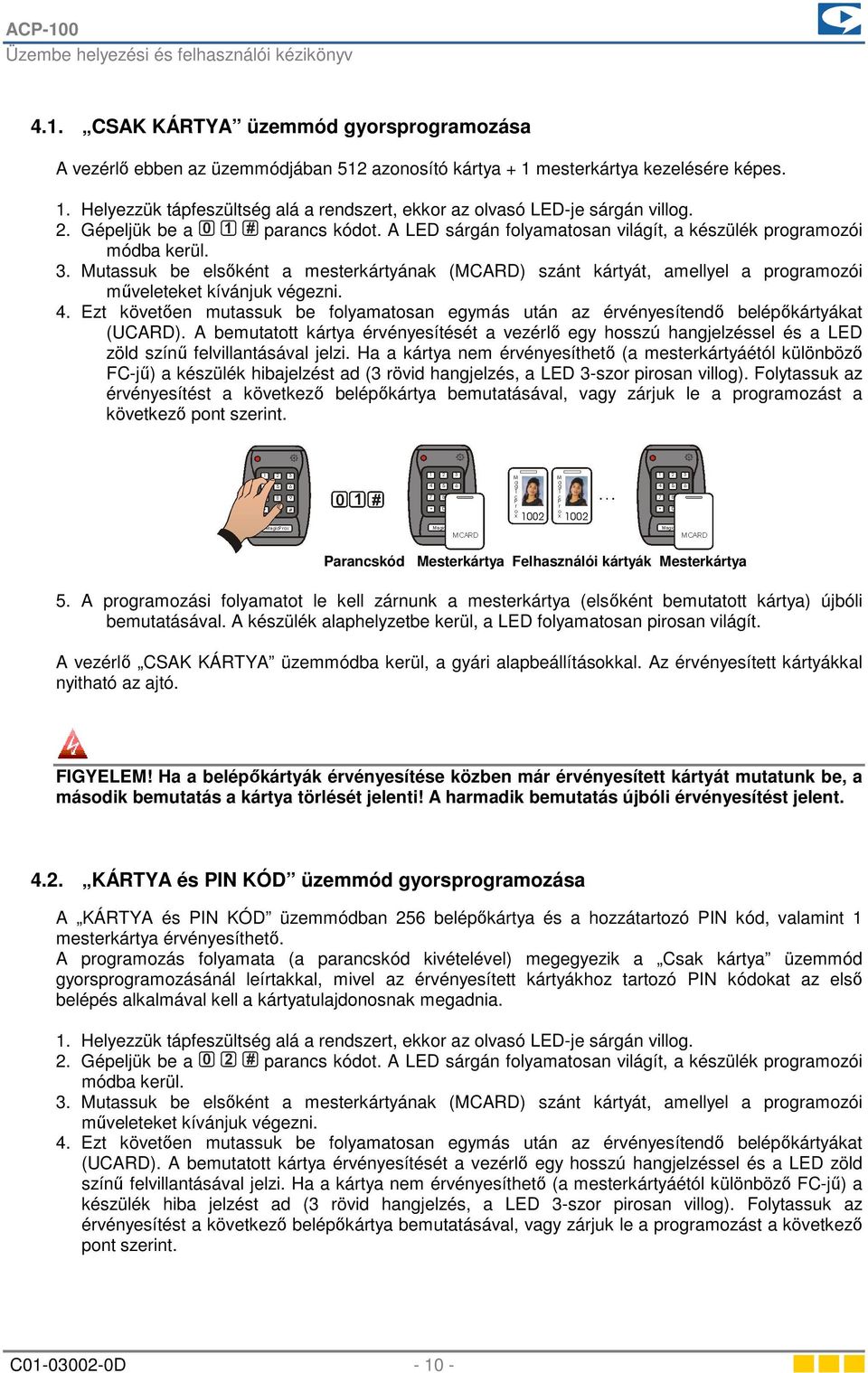 Mutassuk be elsőként a mesterkártyának (MCARD) szánt kártyát, amellyel a programozói műveleteket kívánjuk végezni. 4.