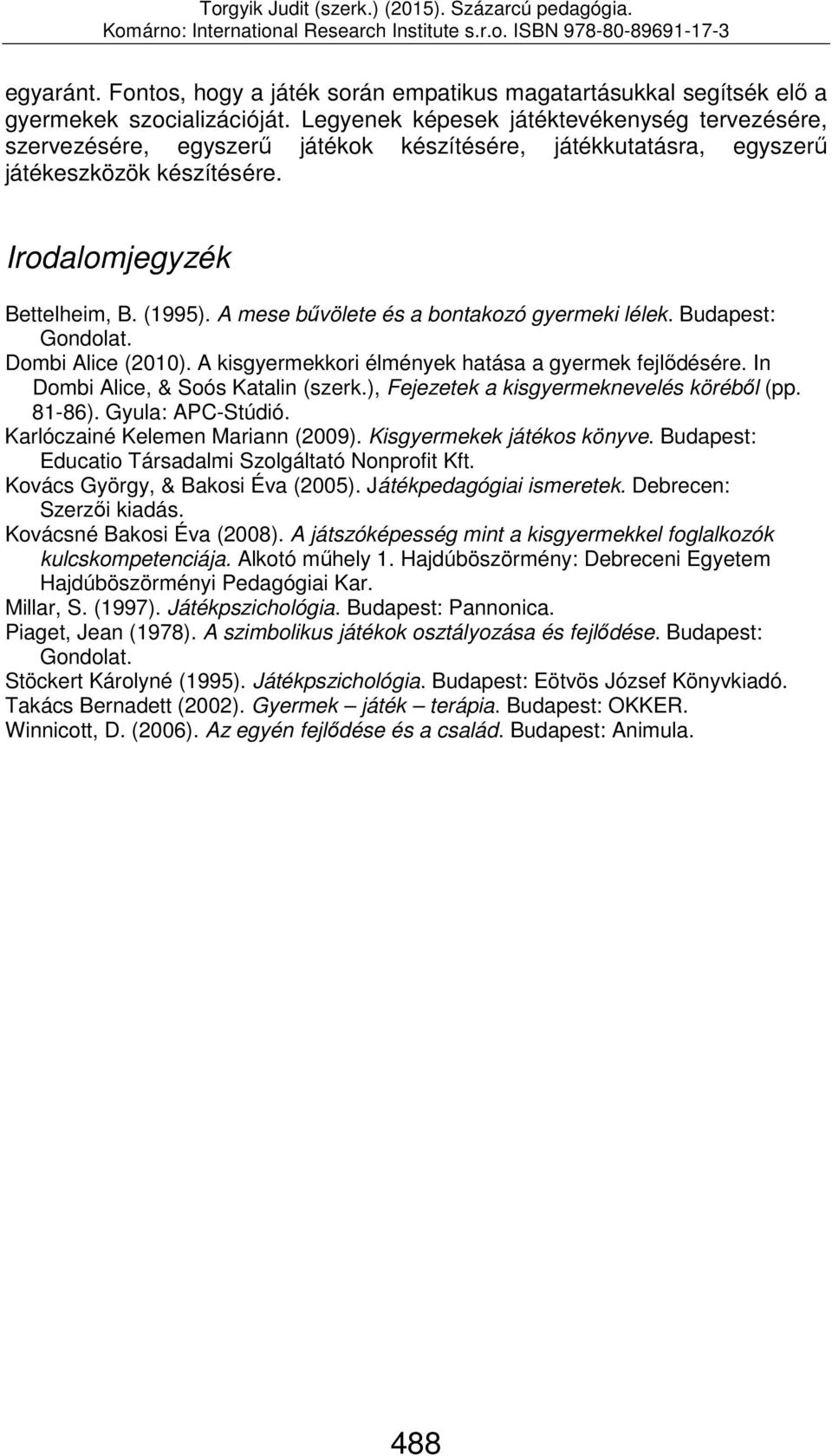 A mese bűvölete és a bontakozó gyermeki lélek. Budapest: Gondolat. Dombi Alice (2010). A kisgyermekkori élmények hatása a gyermek fejlődésére. In Dombi Alice, & Soós Katalin (szerk.