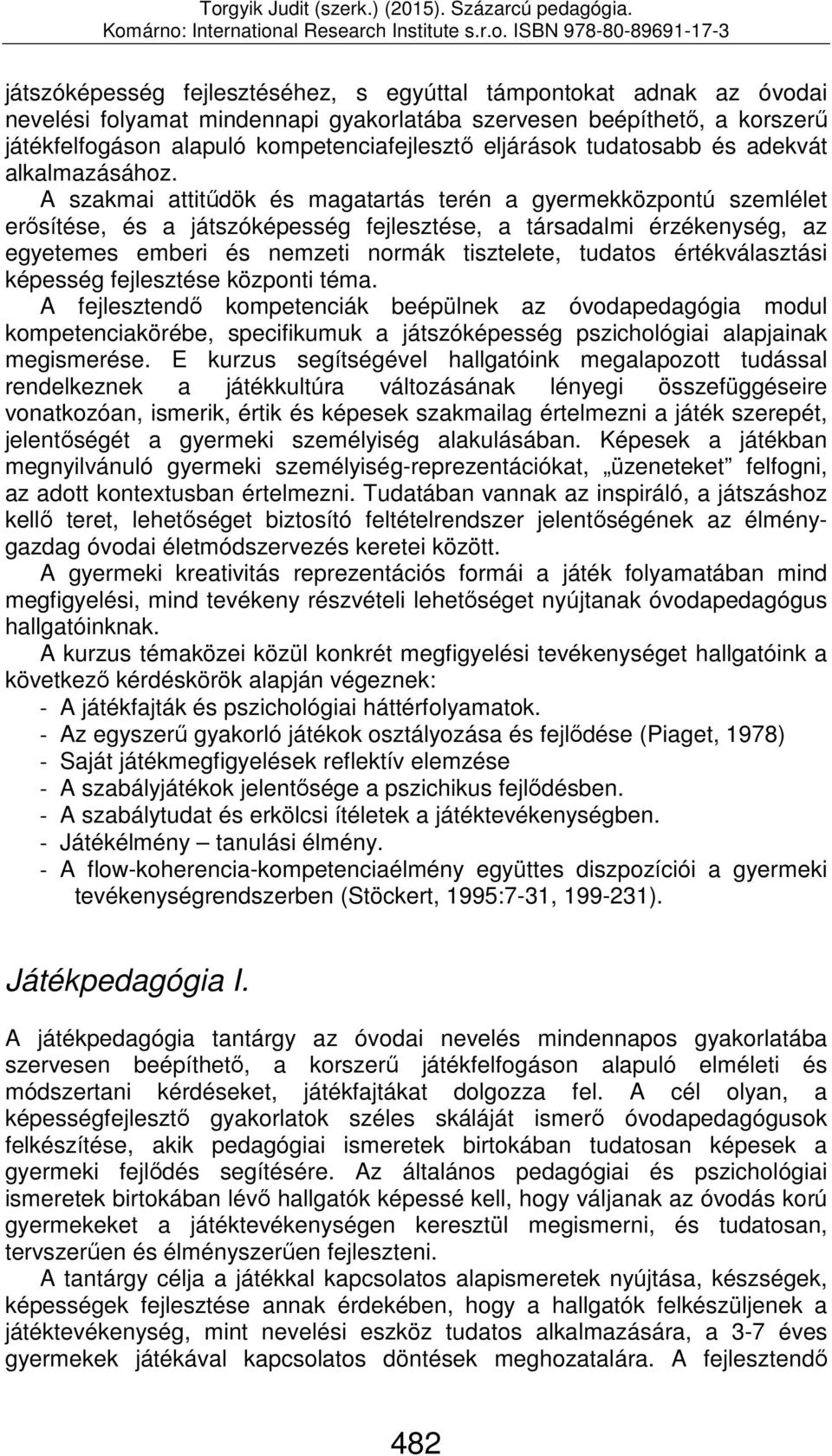 A szakmai attitűdök és magatartás terén a gyermekközpontú szemlélet erősítése, és a játszóképesség fejlesztése, a társadalmi érzékenység, az egyetemes emberi és nemzeti normák tisztelete, tudatos