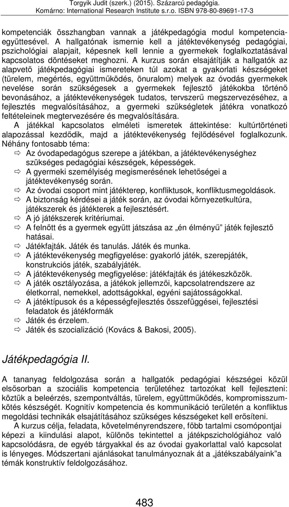 A kurzus során elsajátítják a hallgatók az alapvető játékpedagógiai ismereteken túl azokat a gyakorlati készségeket (türelem, megértés, együttműködés, önuralom) melyek az óvodás gyermekek nevelése