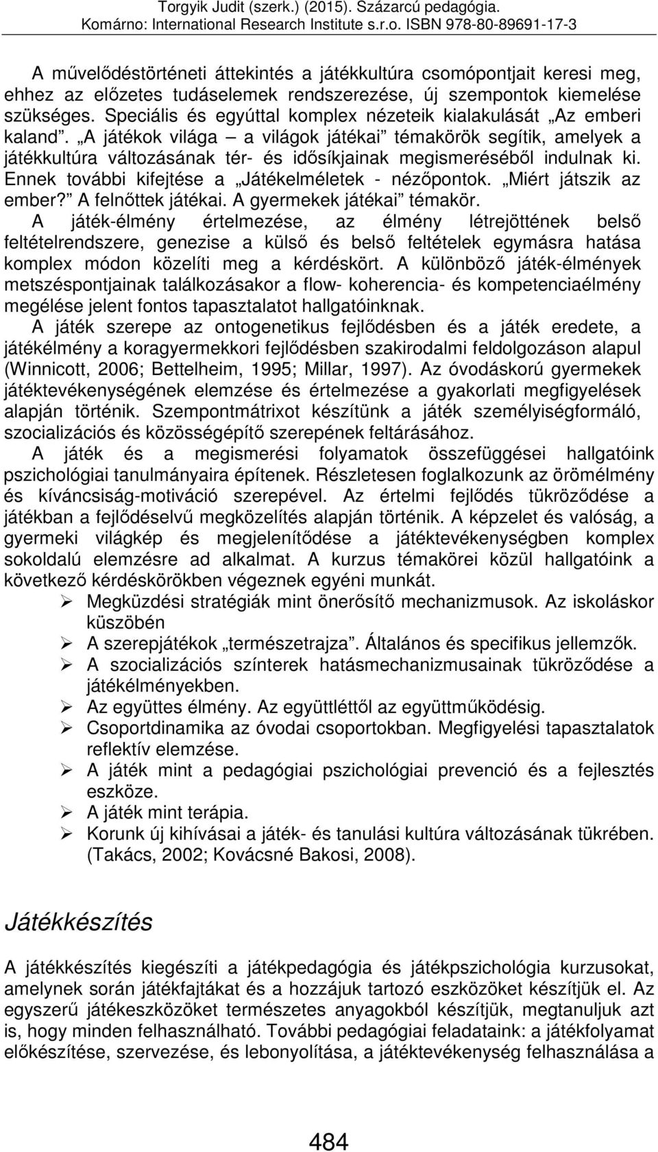 A játékok világa a világok játékai témakörök segítik, amelyek a játékkultúra változásának tér- és idősíkjainak megismeréséből indulnak ki. Ennek további kifejtése a Játékelméletek - nézőpontok.