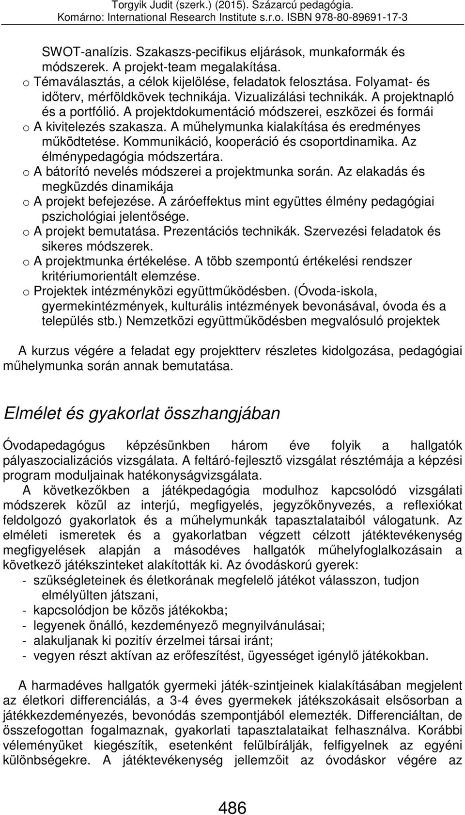 A műhelymunka kialakítása és eredményes működtetése. Kommunikáció, kooperáció és csoportdinamika. Az élménypedagógia módszertára. o A bátorító nevelés módszerei a projektmunka során.