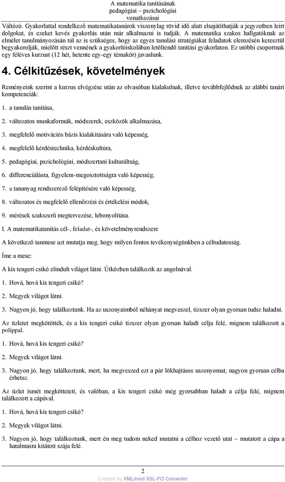 gyakorlóiskolában letöltendő tanítási gyakorlaton. Ez utóbbi csoportnak egy féléves kurzust (12 hét, hetente egy-egy témakör) javaslunk. 4.