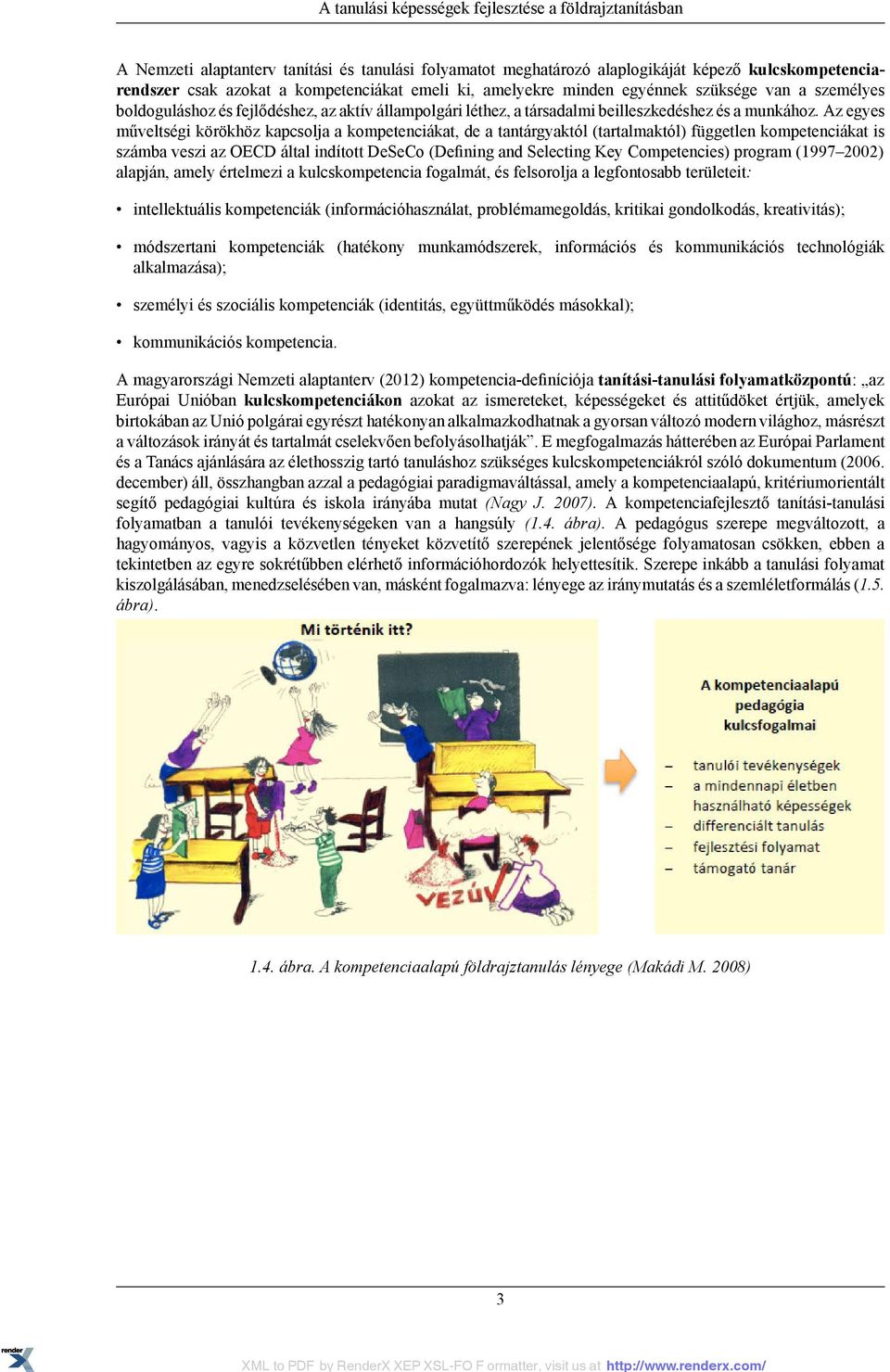 Az egyes műveltségi körökhöz kapcsolja a kompetenciákat, de a tantárgyaktól (tartalmaktól) független kompetenciákat is számba veszi az OECD által indított DeSeCo (Defining and Selecting Key