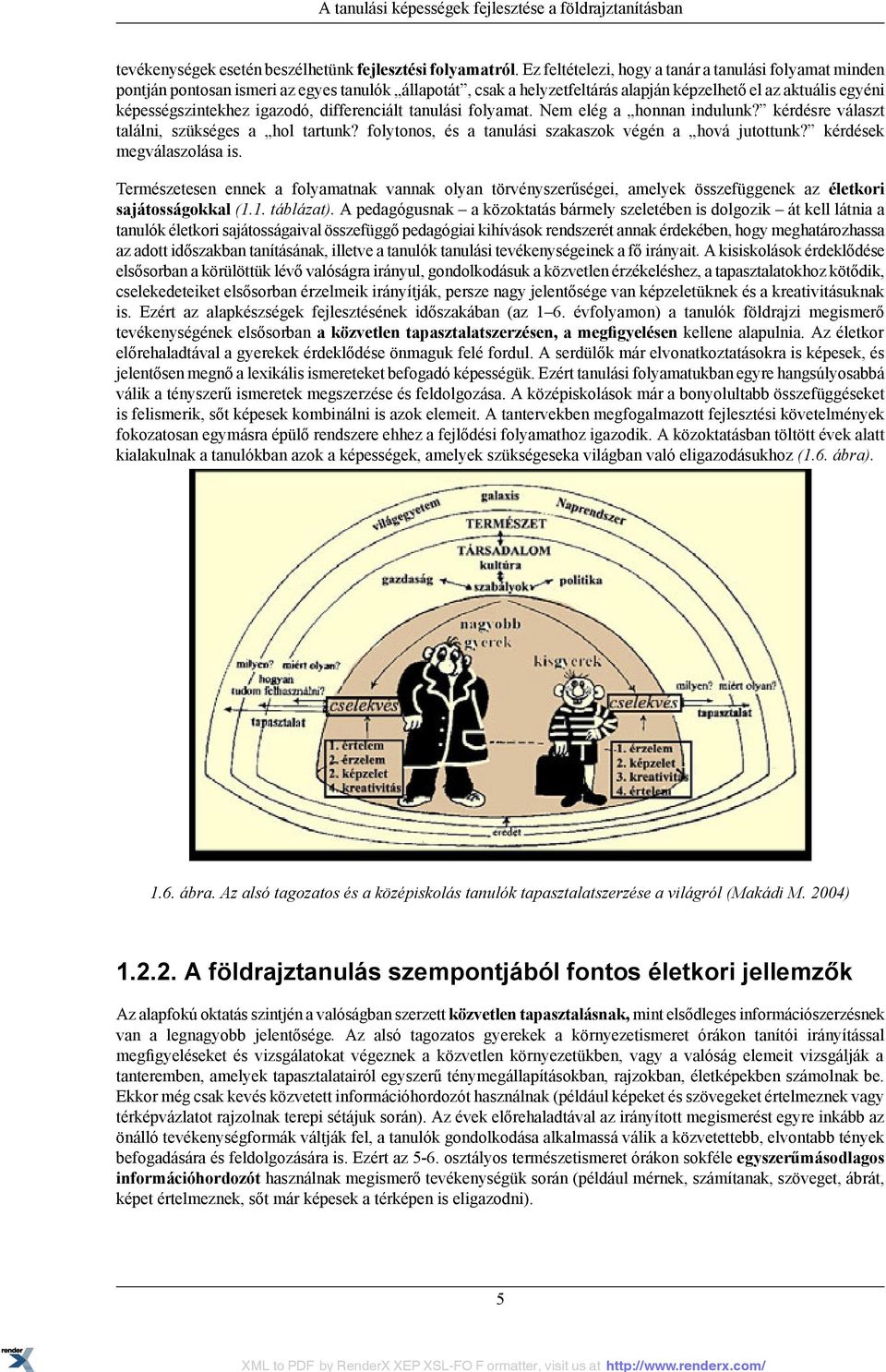 differenciált tanulási folyamat. Nem elég a honnan indulunk? kérdésre választ találni, szükséges a hol tartunk? folytonos, és a tanulási szakaszok végén a hová jutottunk? kérdések megválaszolása is.