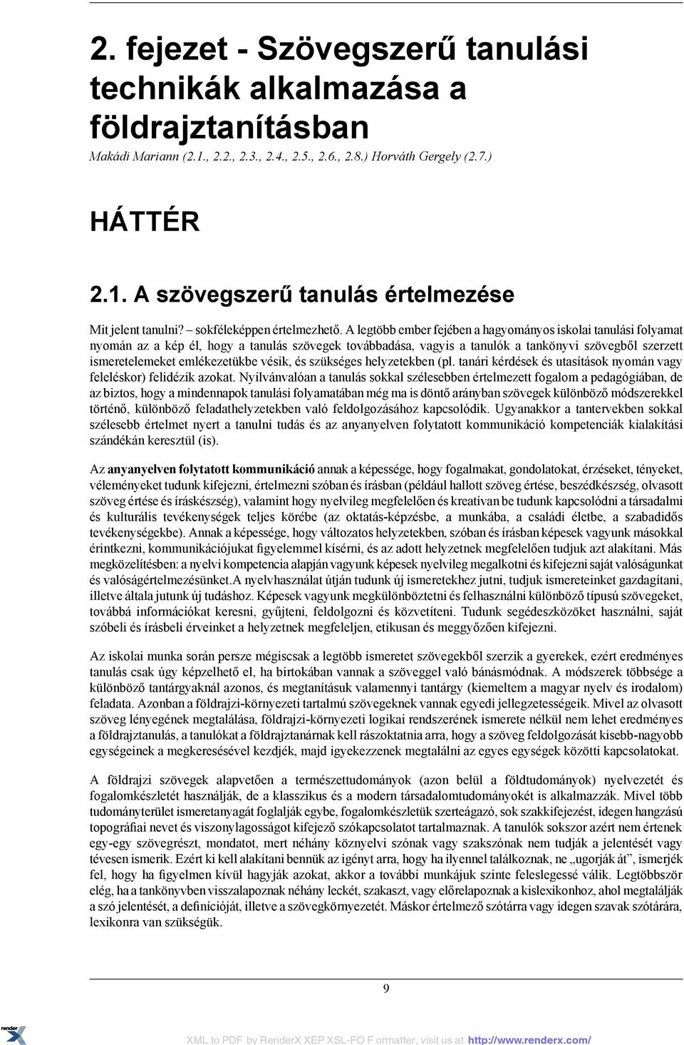 A legtöbb ember fejében a hagyományos iskolai tanulási folyamat nyomán az a kép él, hogy a tanulás szövegek továbbadása, vagyis a tanulók a tankönyvi szövegből szerzett ismeretelemeket emlékezetükbe