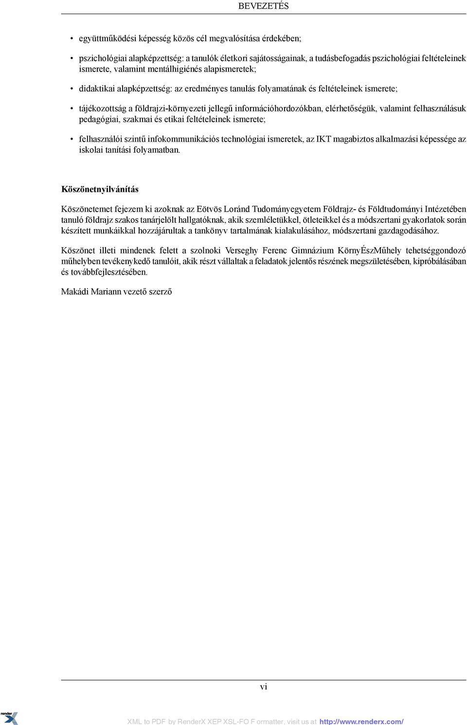 elérhetőségük, valamint felhasználásuk pedagógiai, szakmai és etikai feltételeinek ismerete; felhasználói szintű infokommunikációs technológiai ismeretek, az IKT magabiztos alkalmazási képessége az