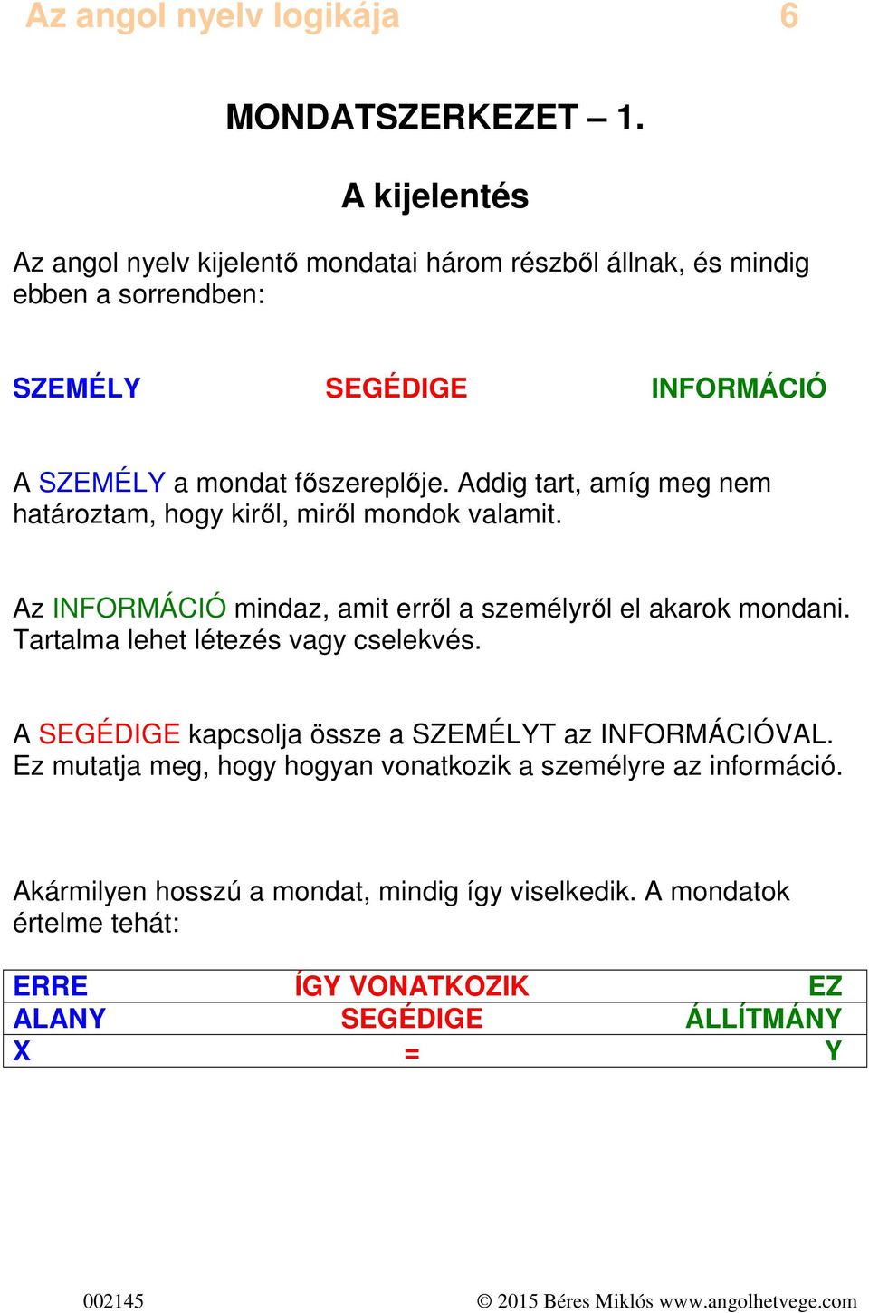 főszereplője. Addig tart, amíg meg nem határoztam, hogy kiről, miről mondok valamit. Az INFORMÁCIÓ mindaz, amit erről a személyről el akarok mondani.