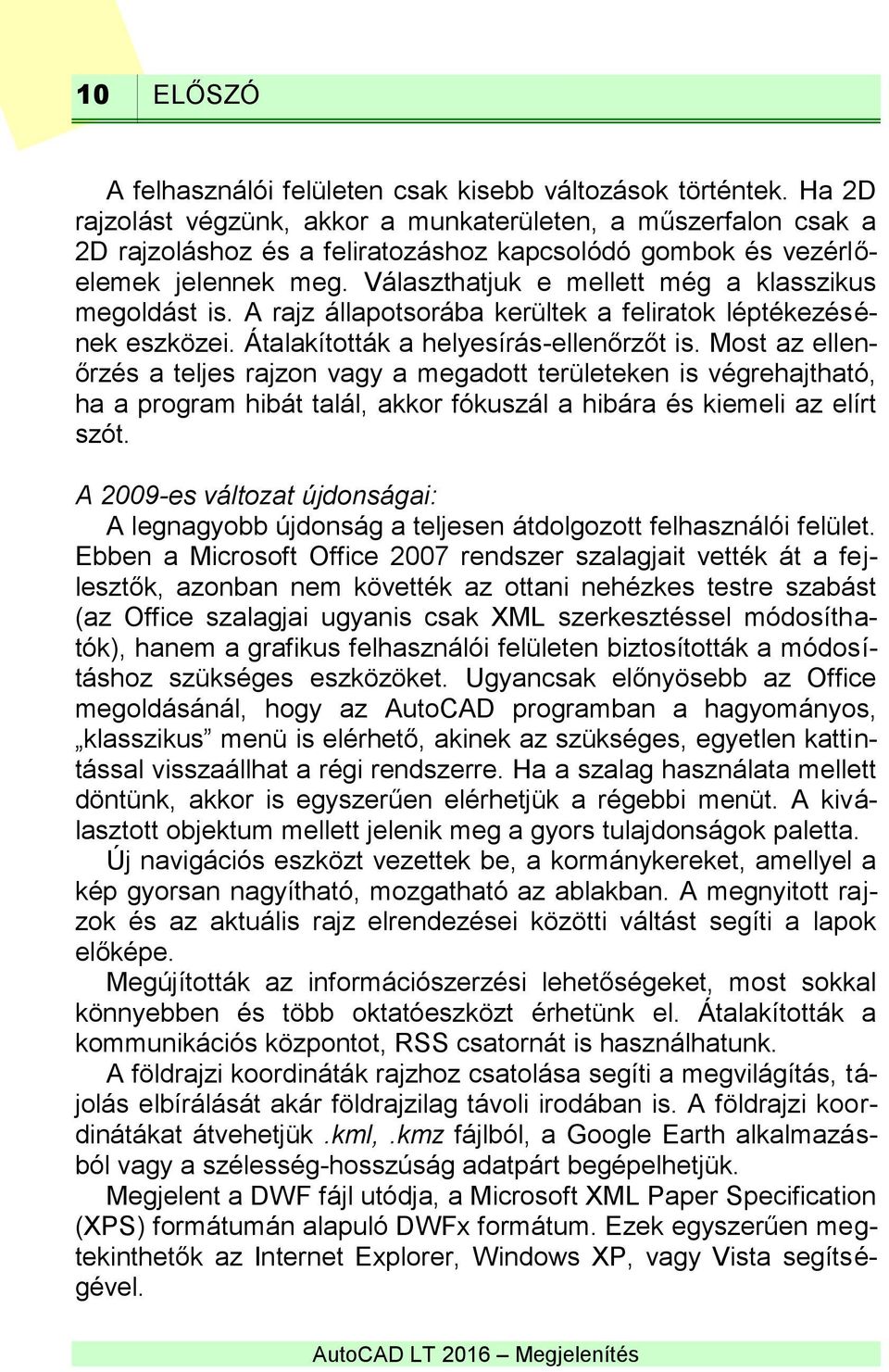 Választhatjuk e mellett még a klasszikus megoldást is. A rajz állapotsorába kerültek a feliratok léptékezésének eszközei. Átalakították a helyesírás-ellenőrzőt is.