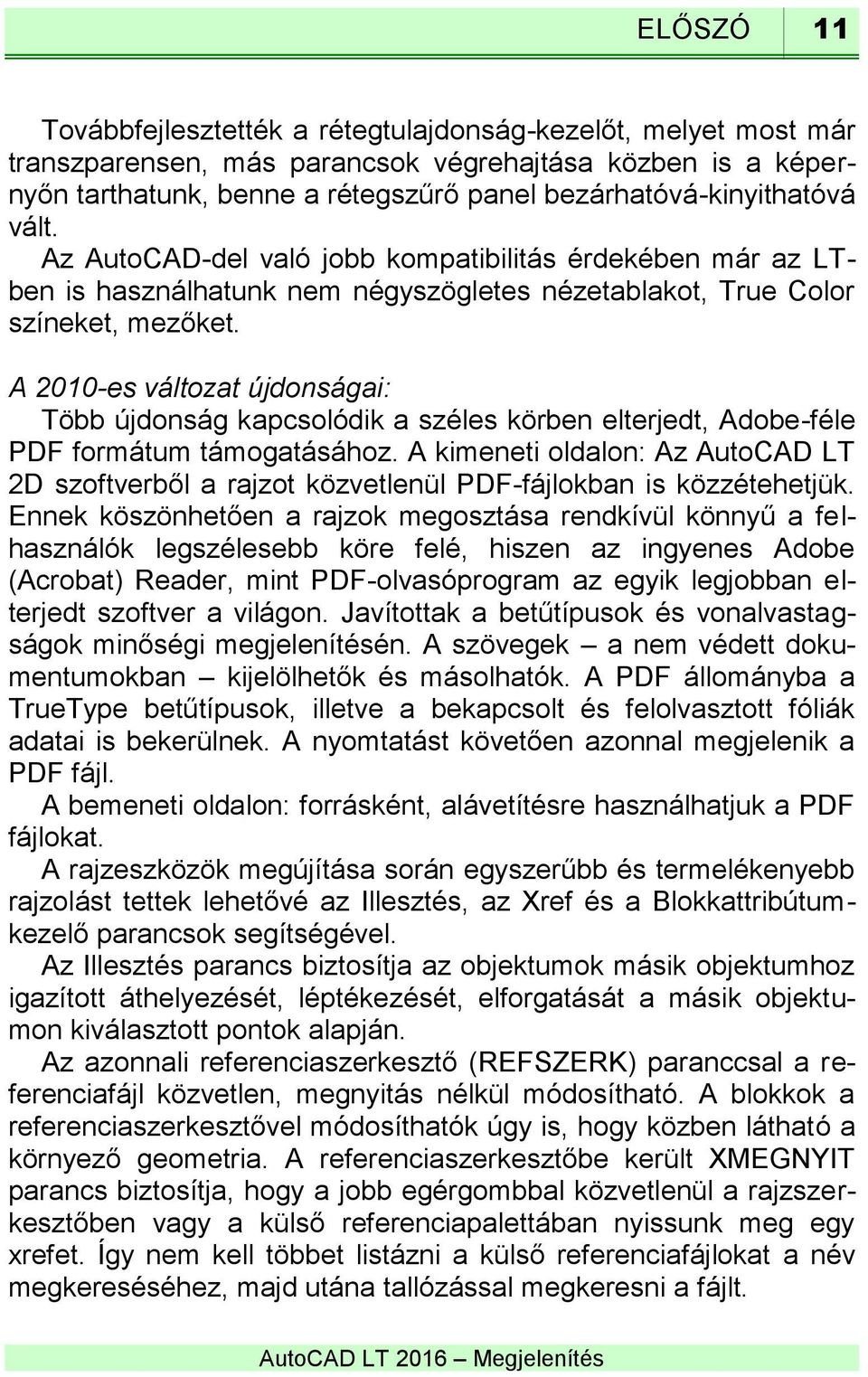 A 2010-es változat újdonságai: Több újdonság kapcsolódik a széles körben elterjedt, Adobe-féle PDF formátum támogatásához.