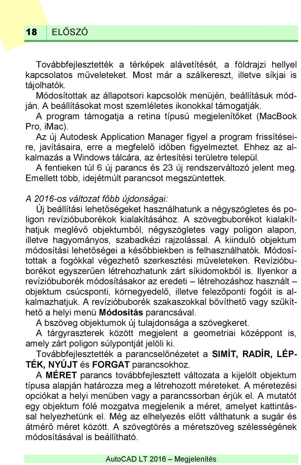 Az új Autodesk Application Manager figyel a program frissítéseire, javításaira, erre a megfelelő időben figyelmeztet. Ehhez az alkalmazás a Windows tálcára, az értesítési területre települ.