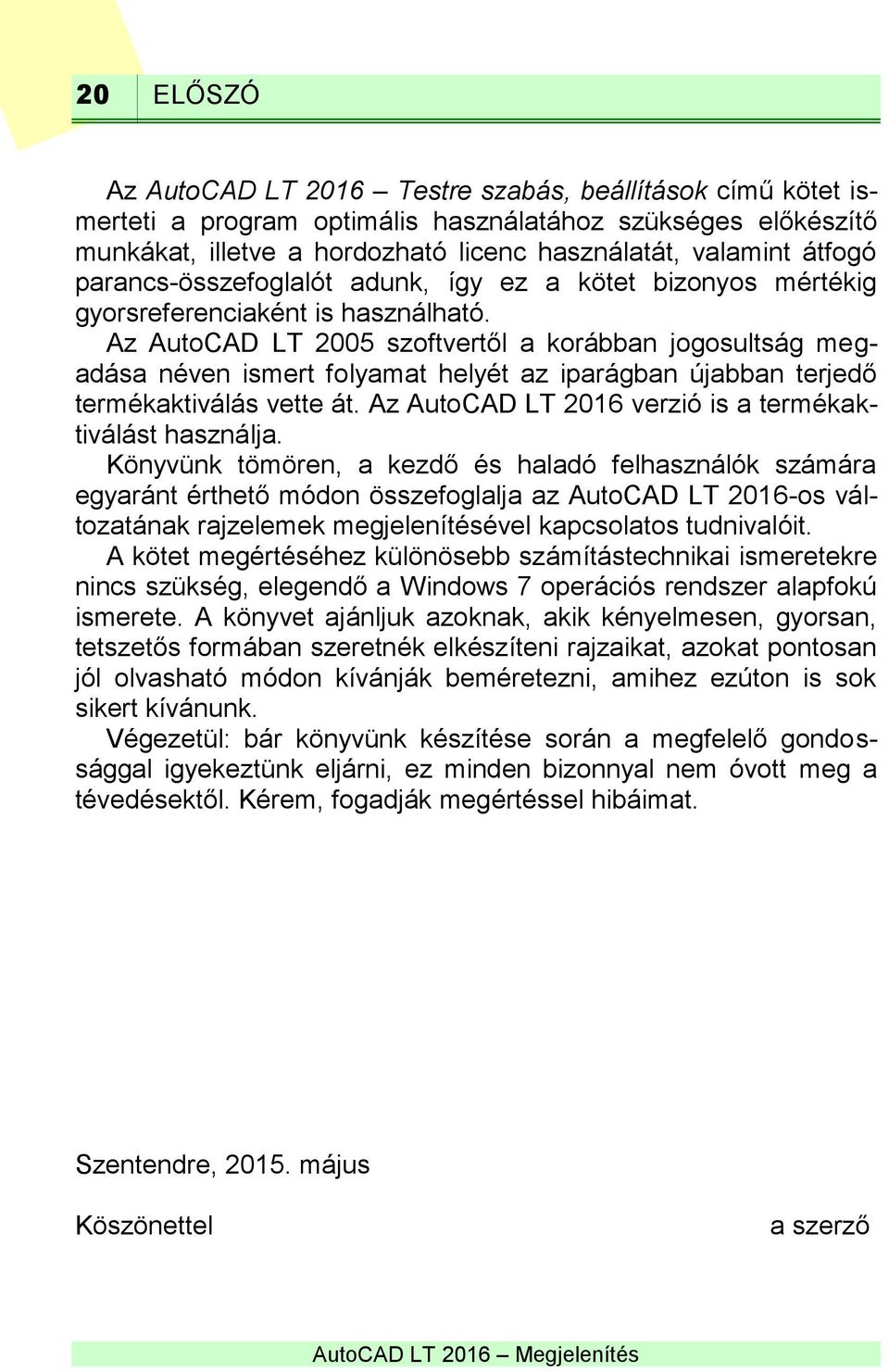 Az AutoCAD LT 2005 szoftvertől a korábban jogosultság megadása néven ismert folyamat helyét az iparágban újabban terjedő termékaktiválás vette át.