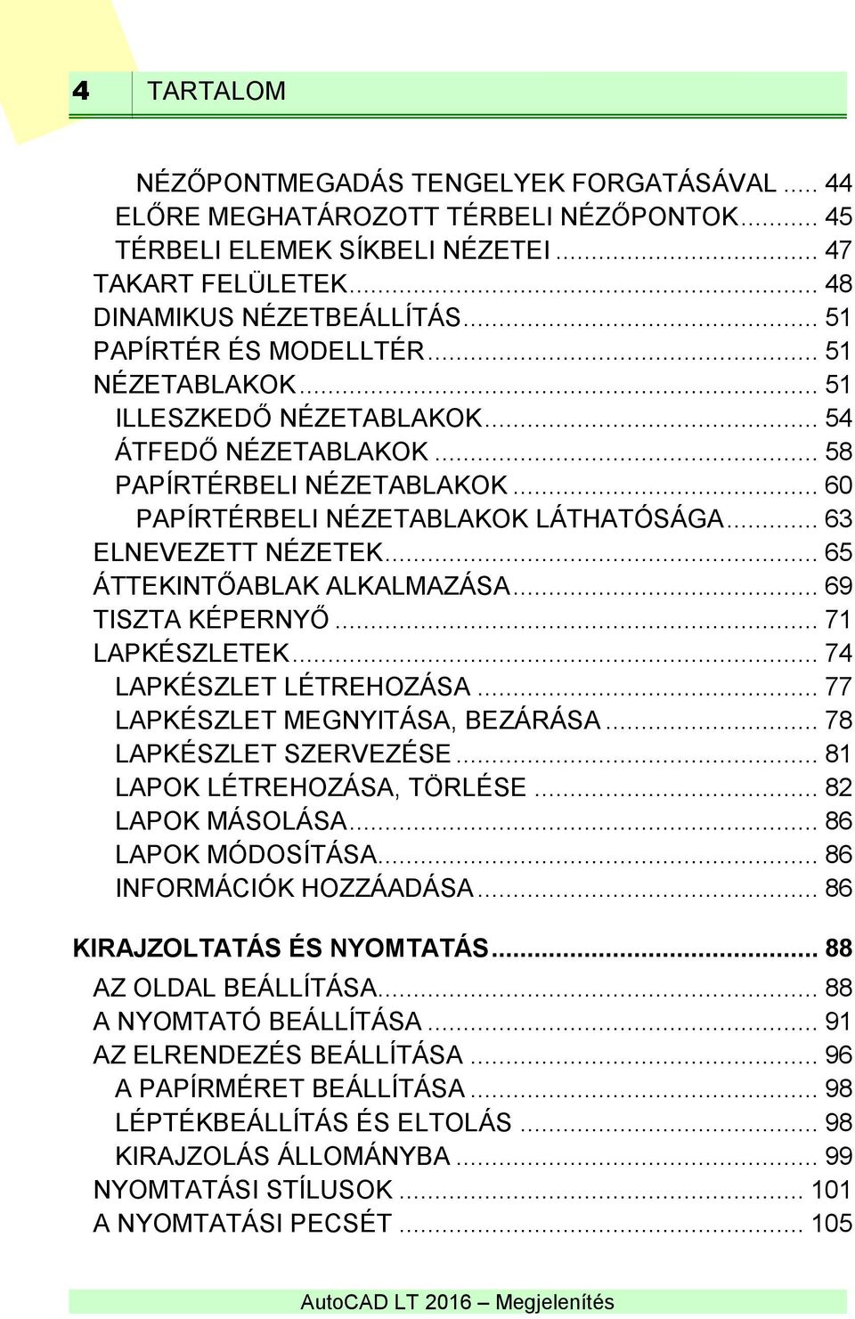 .. 63 ELNEVEZETT NÉZETEK... 65 ÁTTEKINTŐABLAK ALKALMAZÁSA... 69 TISZTA KÉPERNYŐ... 71 LAPKÉSZLETEK... 74 LAPKÉSZLET LÉTREHOZÁSA... 77 LAPKÉSZLET MEGNYITÁSA, BEZÁRÁSA... 78 LAPKÉSZLET SZERVEZÉSE.