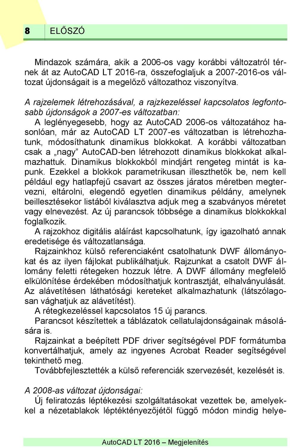 változatban is létrehozhatunk, módosíthatunk dinamikus blokkokat. A korábbi változatban csak a nagy AutoCAD-ben létrehozott dinamikus blokkokat alkalmazhattuk.