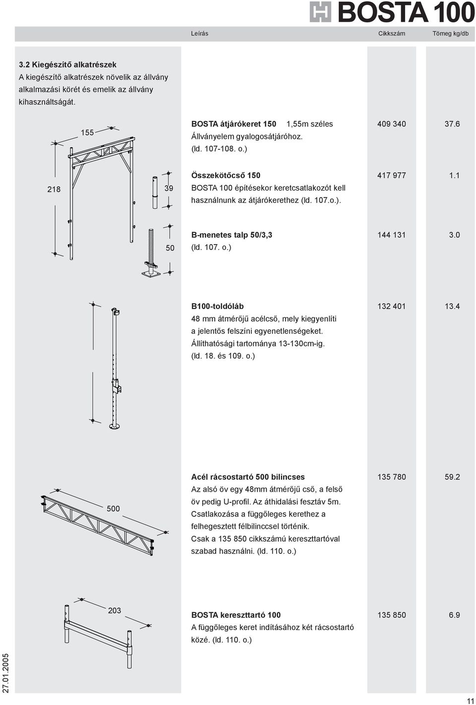 218 39 Összekötőcső 150 BOSTA 100 építésekor keretcsatlakozót kell használnunk az átjárókerethez (ld. 107.o.). 417 977 1.1 50 B-menetes talp 50/3,3 (ld. 107. o.) 144 131 3.