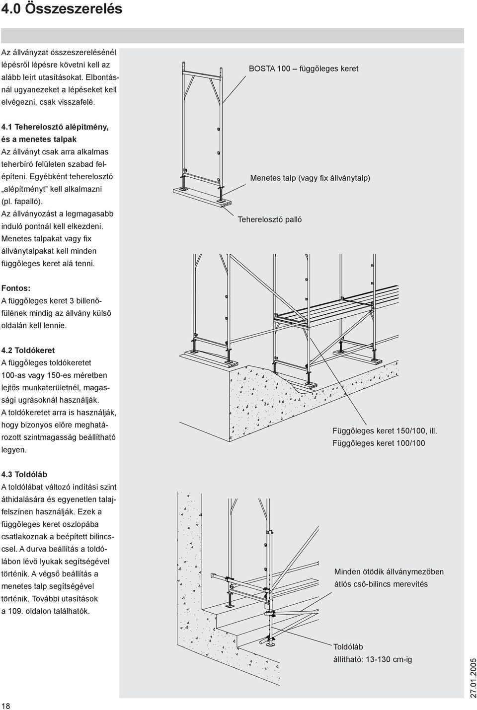 Egyébként teherelosztó alépítményt kell alkalmazni (pl. fapalló). Az állványozást a legmagasabb induló pontnál kell elkezdeni.