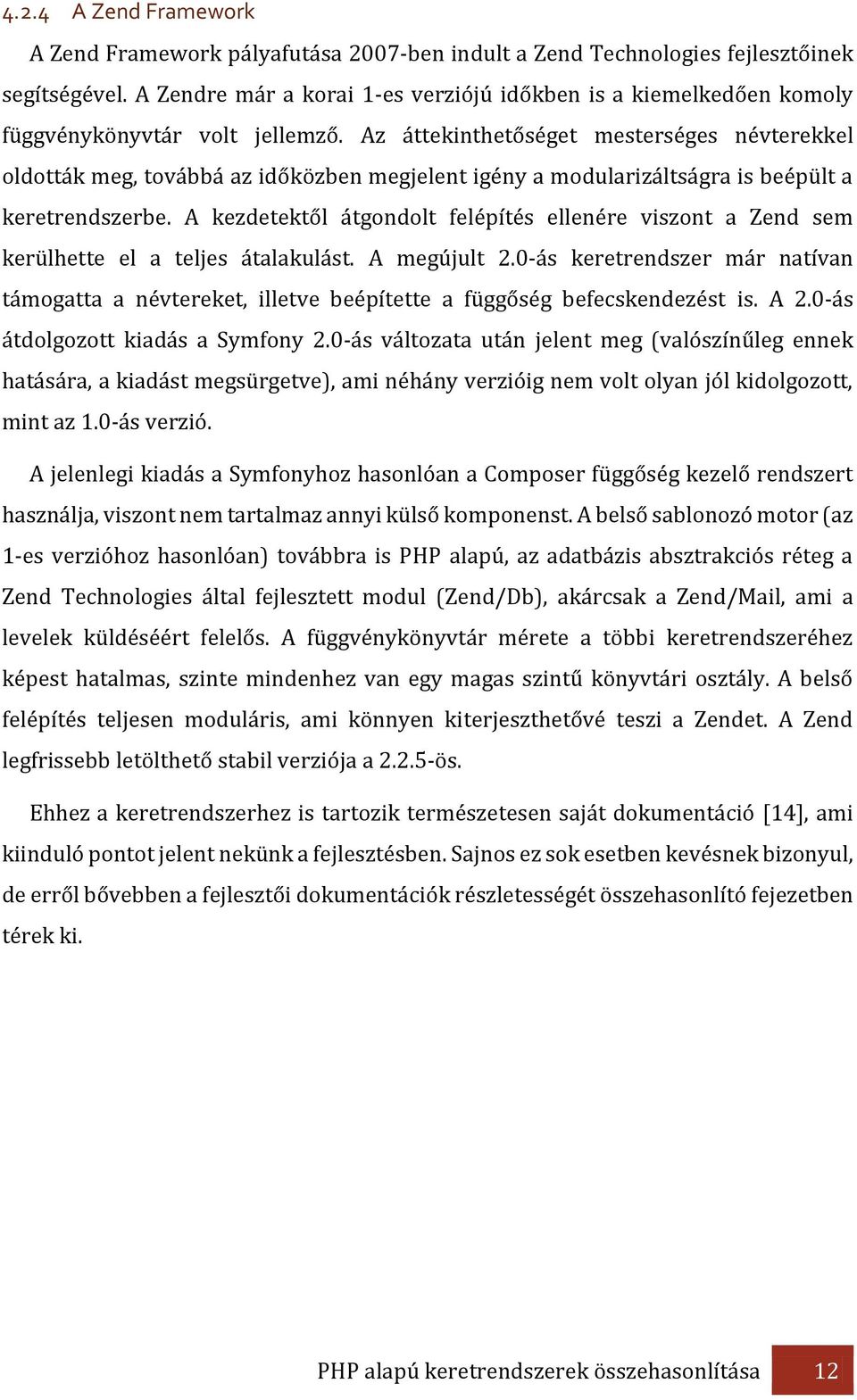 Az áttekinthetőséget mesterséges névterekkel oldották meg, továbbá az időközben megjelent igény a modularizáltságra is beépült a keretrendszerbe.