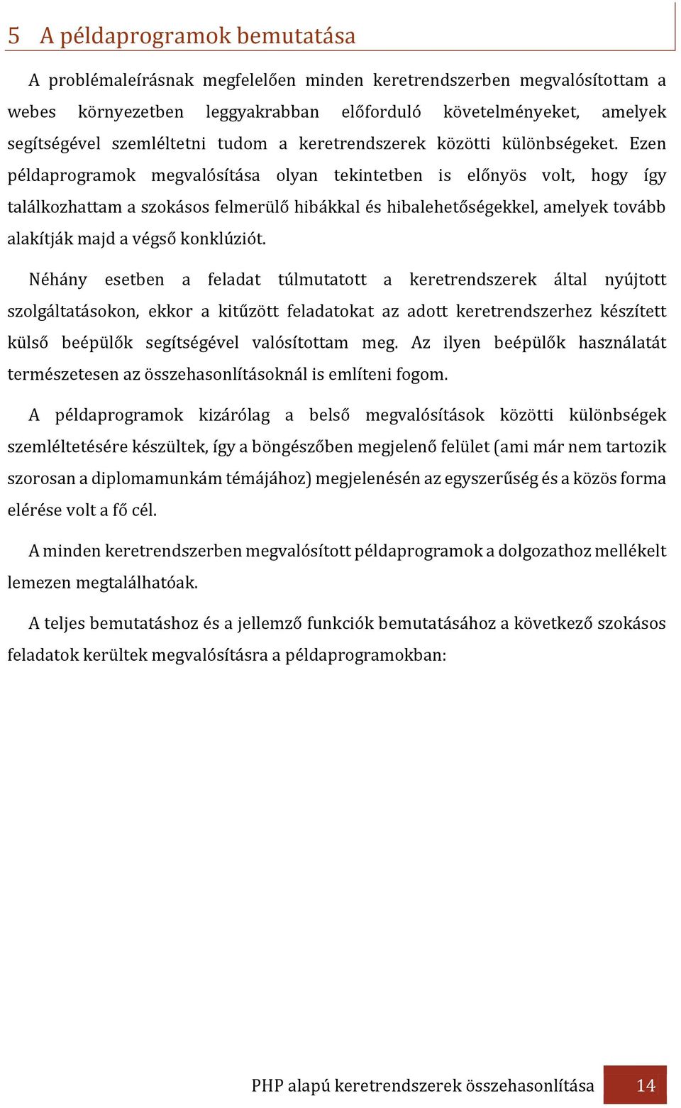 Ezen példaprogramok megvalósítása olyan tekintetben is előnyös volt, hogy így találkozhattam a szokásos felmerülő hibákkal és hibalehetőségekkel, amelyek tovább alakítják majd a végső konklúziót.