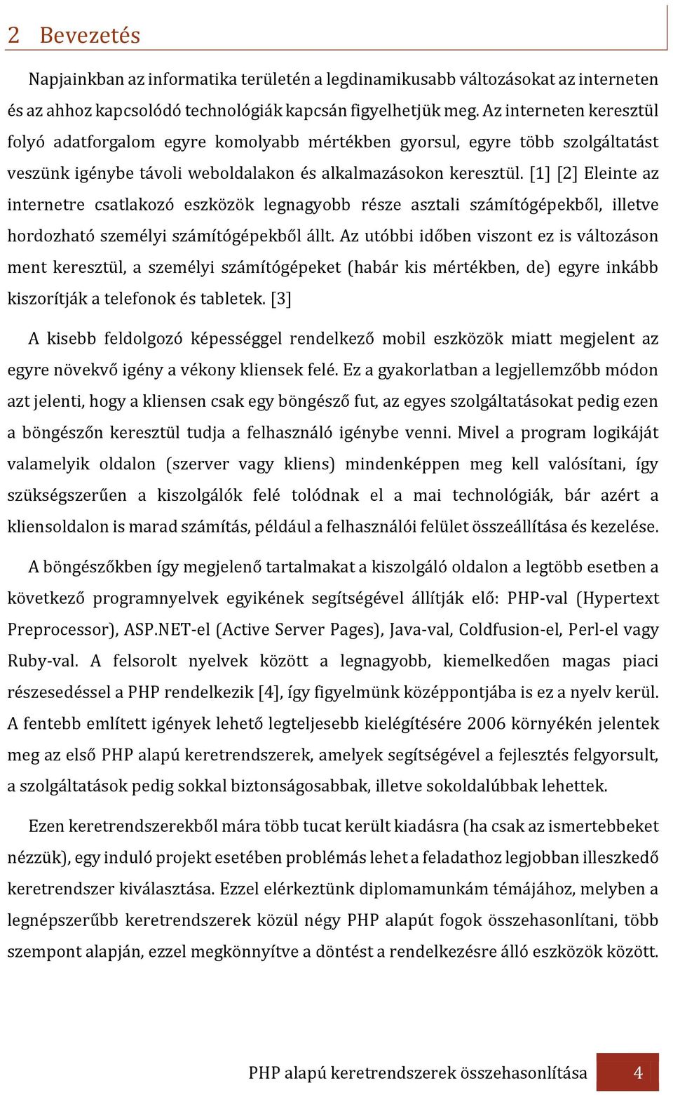 [1] [2] Eleinte az internetre csatlakozó eszközök legnagyobb része asztali számítógépekből, illetve hordozható személyi számítógépekből állt.