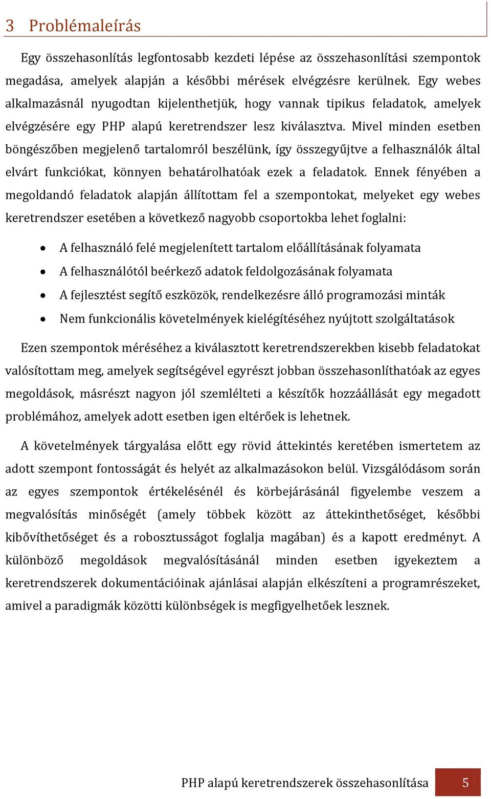 Mivel minden esetben böngészőben megjelenő tartalomról beszélünk, így összegyűjtve a felhasználók által elvárt funkciókat, könnyen behatárolhatóak ezek a feladatok.