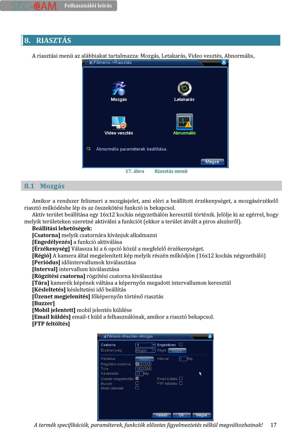 Aktív terület beállítása egy 16x12 kockás négyzethálón keresztül történik. Jelölje ki az egérrel, hogy melyik területeken szeretné aktiválni a funkciót (ekkor a terület átvált a piros alszínről).