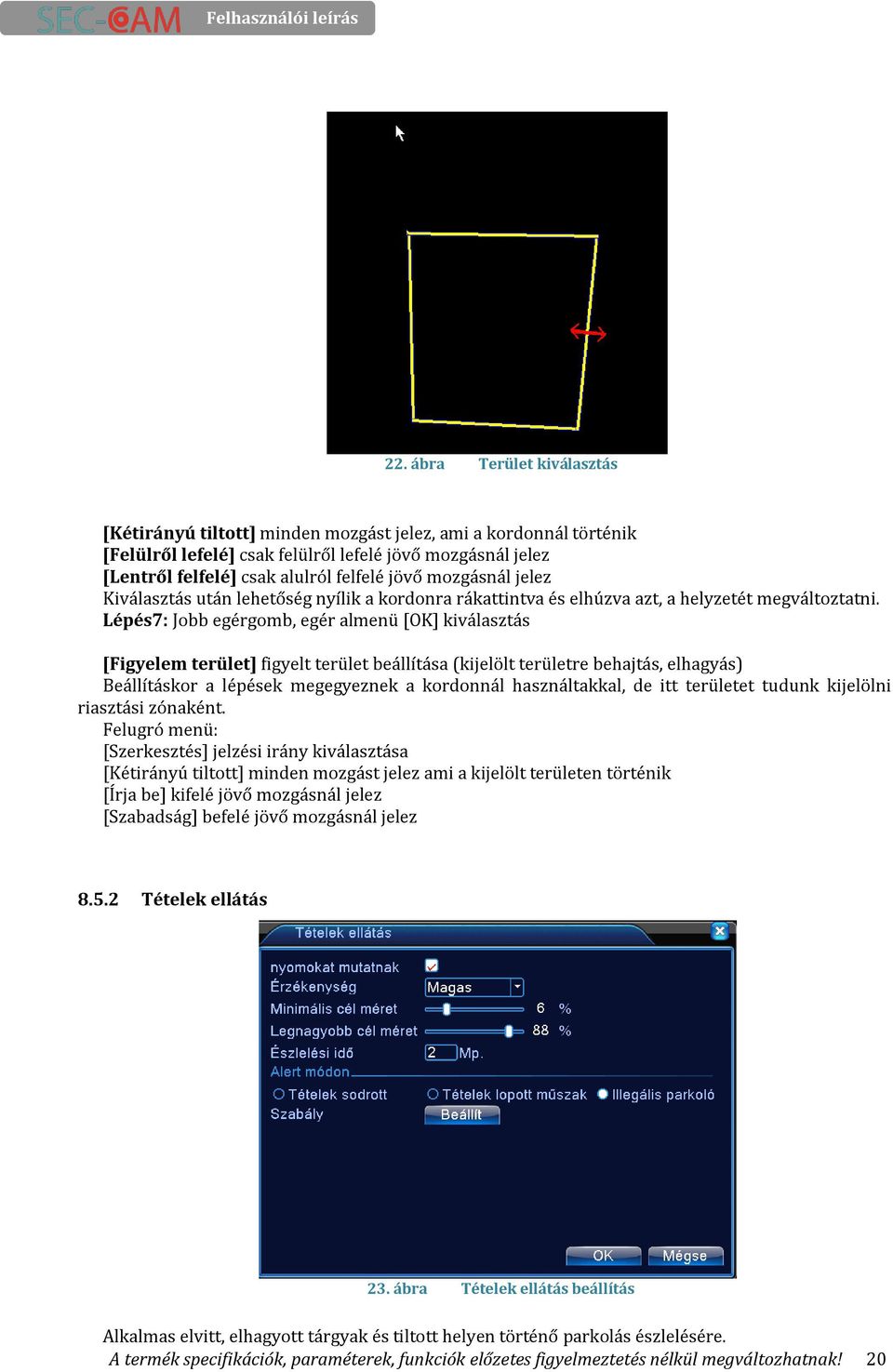 Lépés7: Jobb egérgomb, egér almenü [OK] kiválasztás [Figyelem terület] figyelt terület beállítása (kijelölt területre behajtás, elhagyás) Beállításkor a lépések megegyeznek a kordonnál használtakkal,