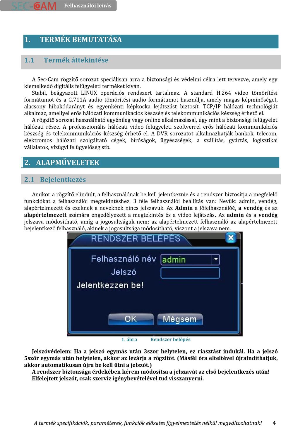 711A audio tömörítési audio formátumot használja, amely magas képminőséget, alacsony hibakódarányt és egyenkénti képkocka lejátszást biztosít.