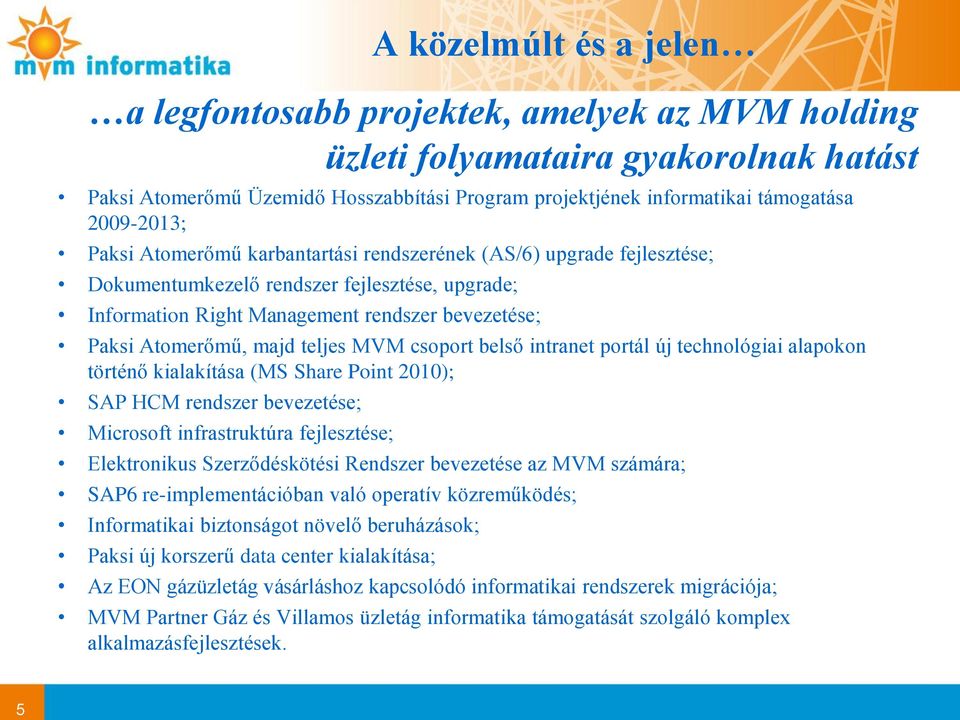 majd teljes MVM csoport belső intranet portál új technológiai alapokon történő kialakítása (MS Share Point 2010); SAP HCM rendszer bevezetése; Microsoft infrastruktúra fejlesztése; Elektronikus