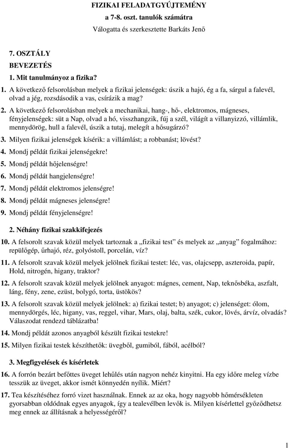 A következı felsorolásban melyek a mechanikai, hang-, hı-, elektromos, mágneses, fényjelenségek: süt a Nap, olvad a hó, visszhangzik, fúj a szél, világít a villanyizzó, villámlik, mennydörög, hull a