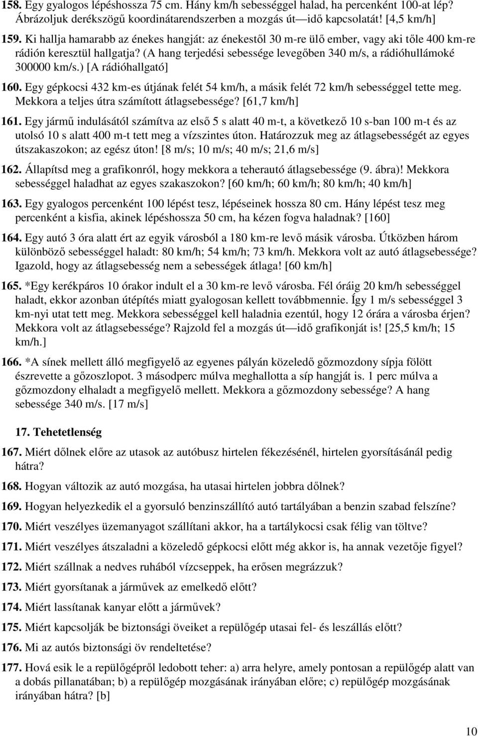 ) [A rádióhallgató] 160. Egy gépkocsi 432 km-es útjának felét 54 km/h, a másik felét 72 km/h sebességgel tette meg. Mekkora a teljes útra számított átlagsebessége? [61,7 km/h] 161.