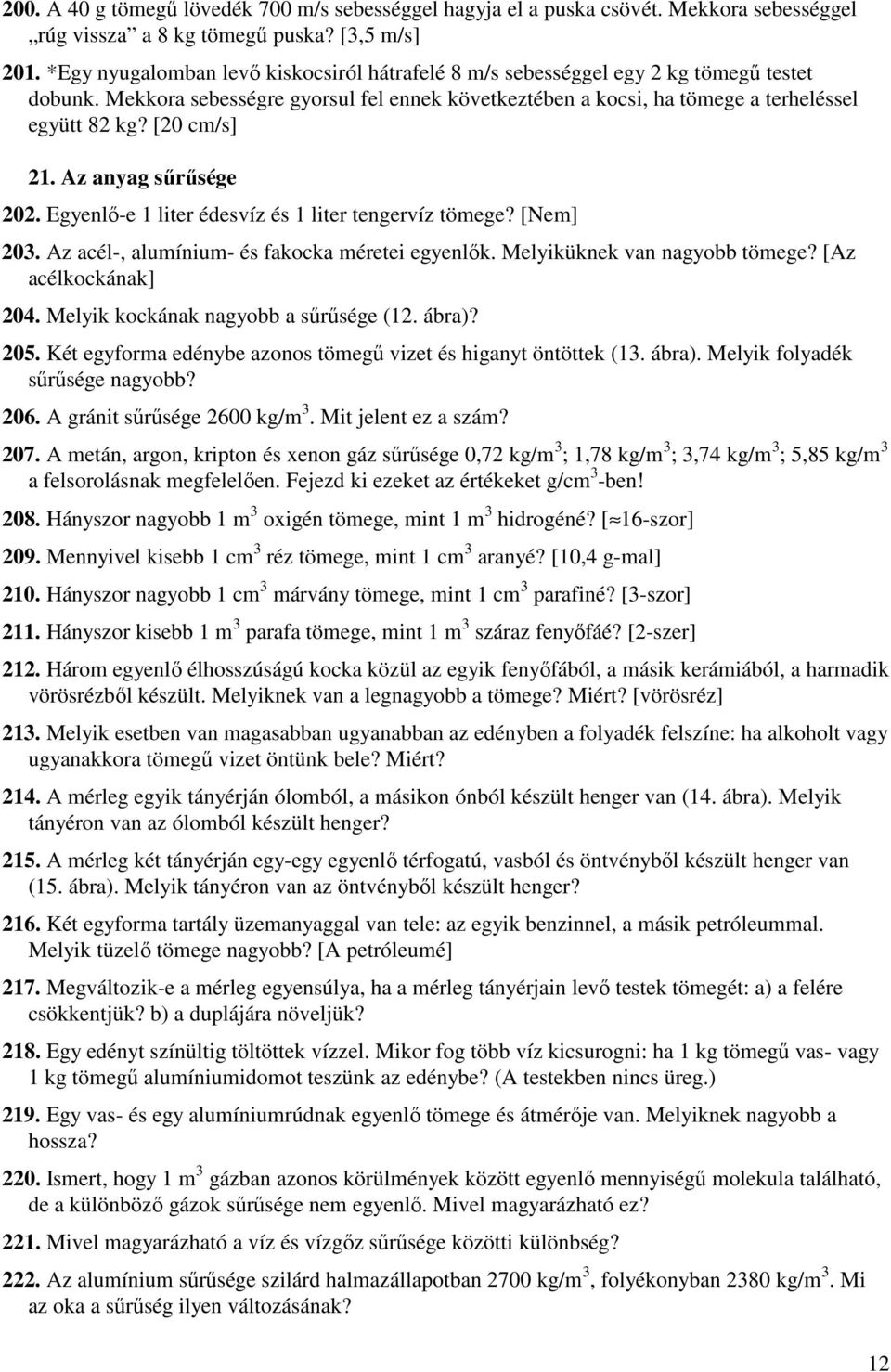 [20 cm/s] 21. Az anyag sőrősége 202. Egyenlı-e 1 liter édesvíz és 1 liter tengervíz tömege? [Nem] 203. Az acél-, alumínium- és fakocka méretei egyenlık. Melyiküknek van nagyobb tömege?