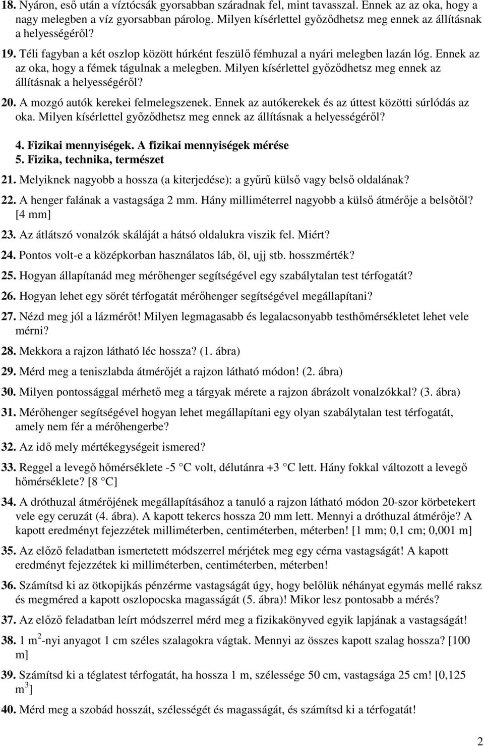 Ennek az az oka, hogy a fémek tágulnak a melegben. Milyen kísérlettel gyızıdhetsz meg ennek az állításnak a helyességérıl? 20. A mozgó autók kerekei felmelegszenek.